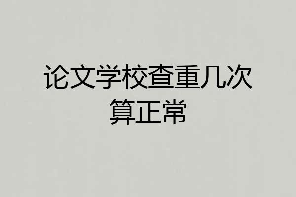 论文学校查重几次算正常