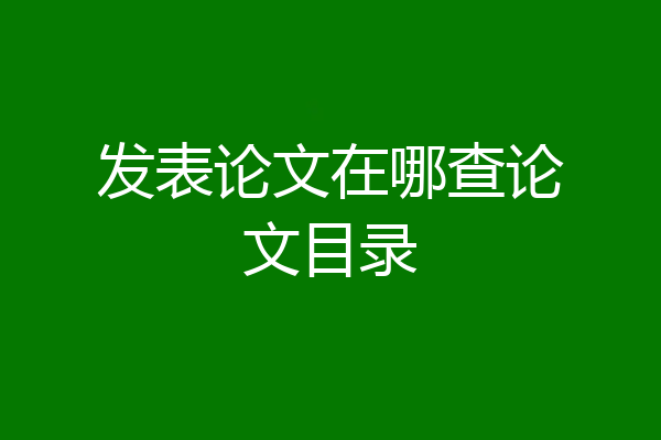 发表论文在哪查论文目录