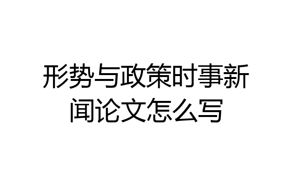 形势与政策时事新闻论文怎么写