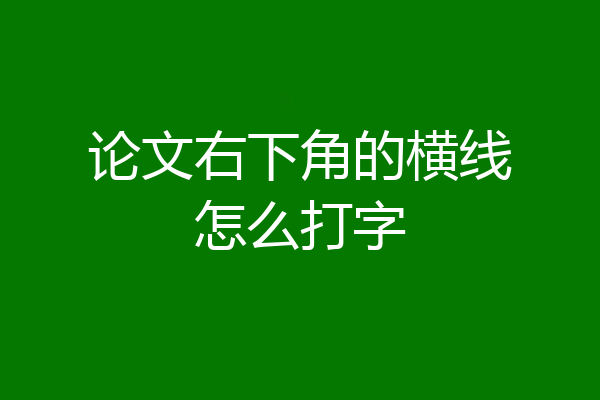论文右下角的横线怎么打字