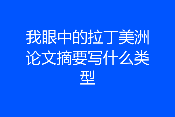 我眼中的拉丁美洲论文摘要写什么类型