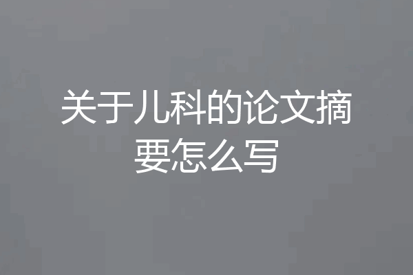 关于儿科的论文摘要怎么写