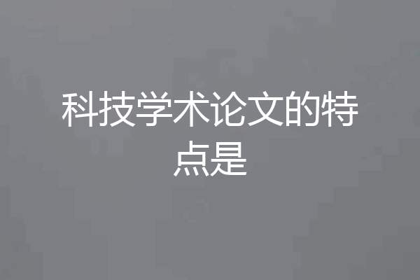 科技学术论文的特点是