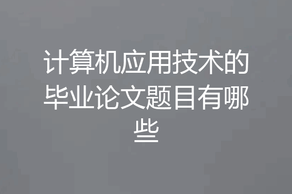 计算机应用技术的毕业论文题目有哪些