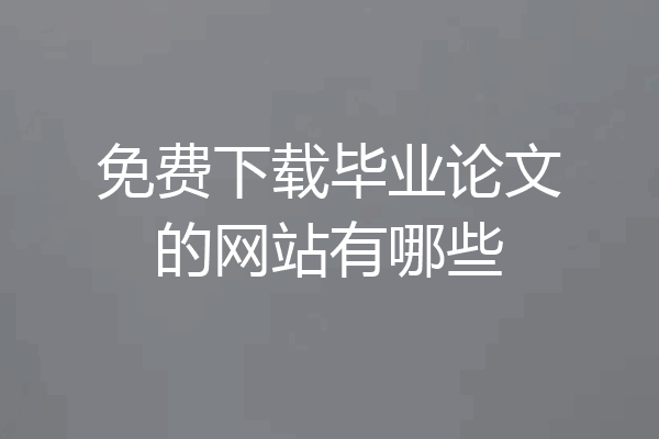 免费下载毕业论文的网站有哪些