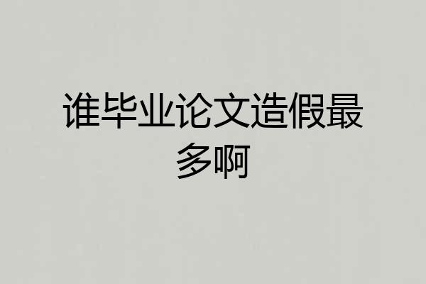 谁毕业论文造假最多啊