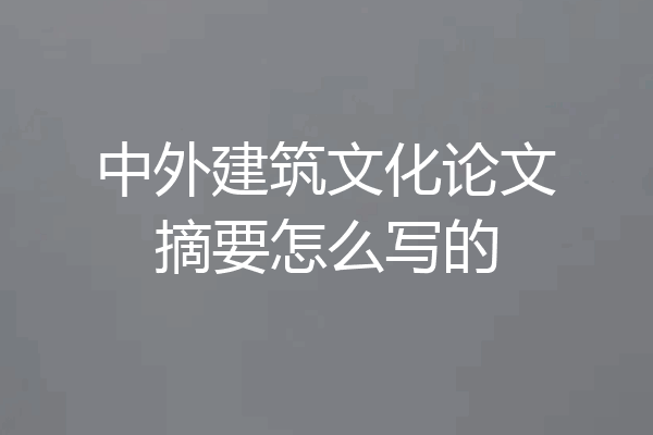 中外建筑文化论文摘要怎么写的