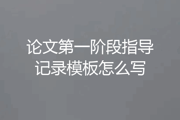 论文第一阶段指导记录模板怎么写