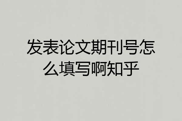 发表论文期刊号怎么填写啊知乎