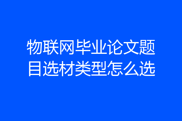物联网毕业论文题目选材类型怎么选