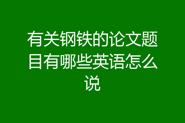 有关钢铁的论文题目有哪些英语怎么说
