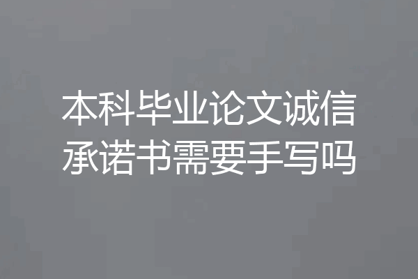 本科毕业论文诚信承诺书需要手写吗