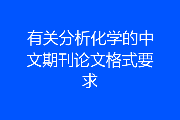 有关分析化学的中文期刊论文格式要求