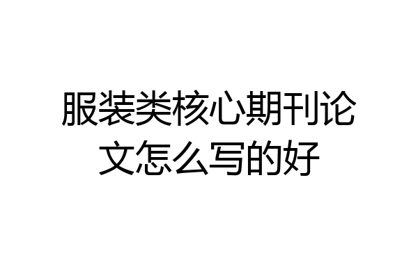 服装类核心期刊论文怎么写的好
