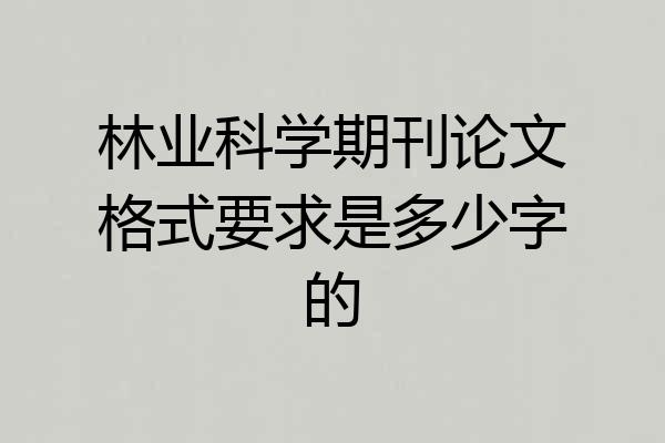 林业科学期刊论文格式要求是多少字的