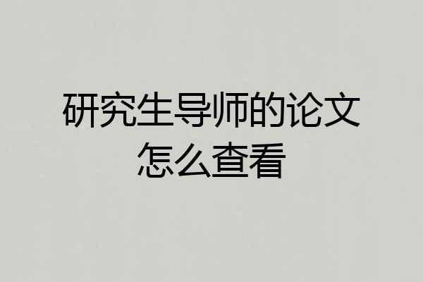 研究生导师的论文怎么查看
