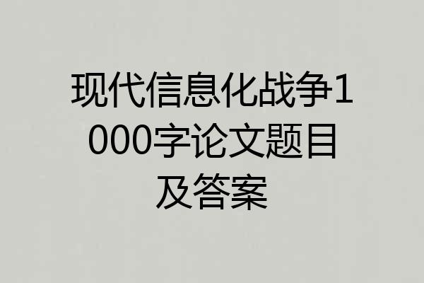 现代信息化战争1000字论文题目及答案
