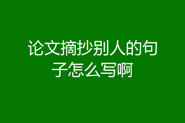 论文摘抄别人的句子怎么写啊