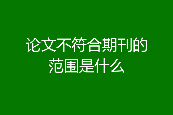 论文不符合期刊的范围是什么