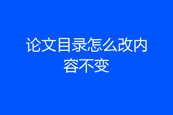 论文目录怎么改内容不变