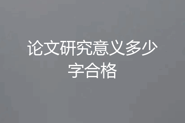 论文研究意义多少字合格
