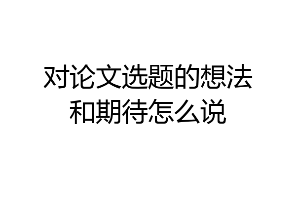 对论文选题的想法和期待怎么说