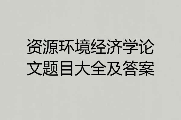 资源环境经济学论文题目大全及答案