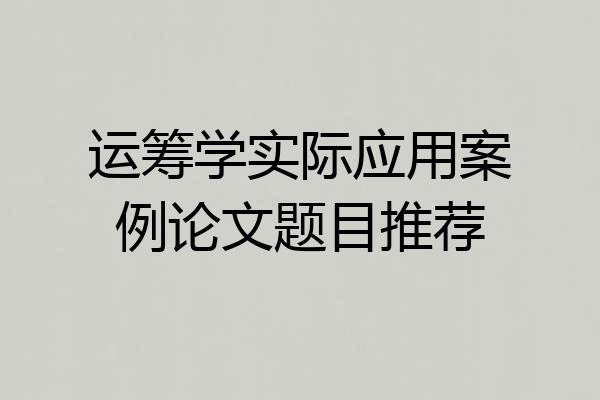 运筹学实际应用案例论文题目推荐