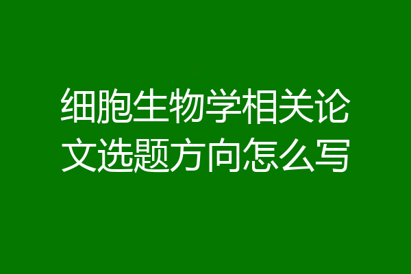 细胞生物学相关论文选题方向怎么写