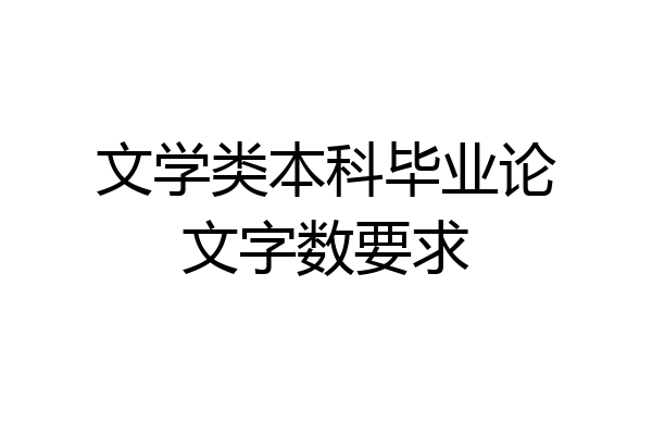 文学类本科毕业论文字数要求