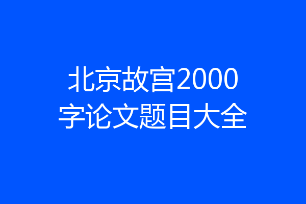 北京故宫2000字论文题目大全