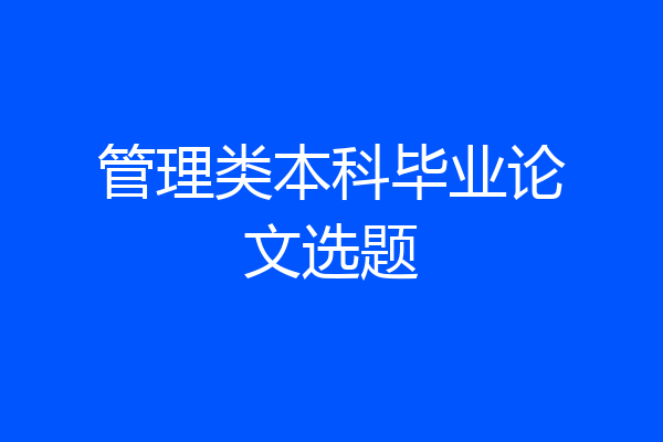管理类本科毕业论文选题