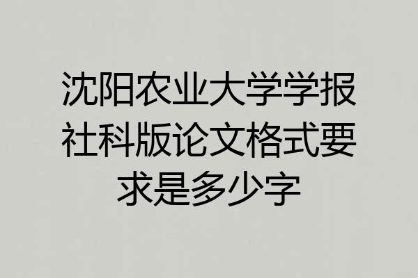 沈阳农业大学学报社科版论文格式要求是多少字