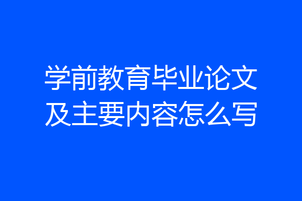 学前教育毕业论文及主要内容怎么写