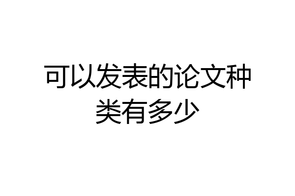 可以发表的论文种类有多少