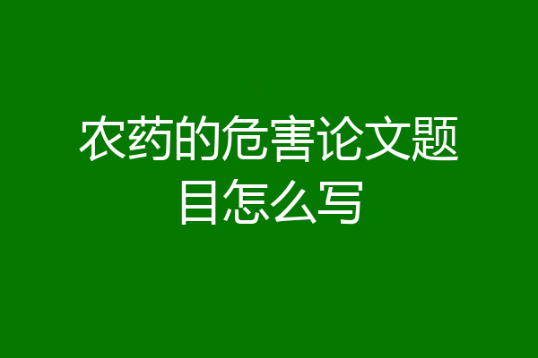 农药的危害论文题目怎么写