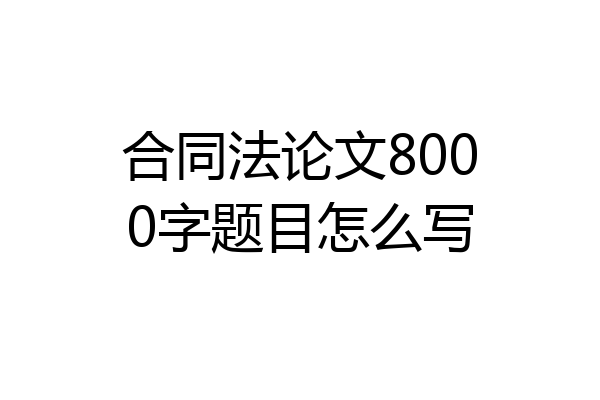 合同法论文8000字题目怎么写