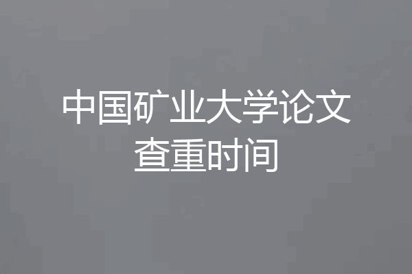 中国矿业大学论文查重时间