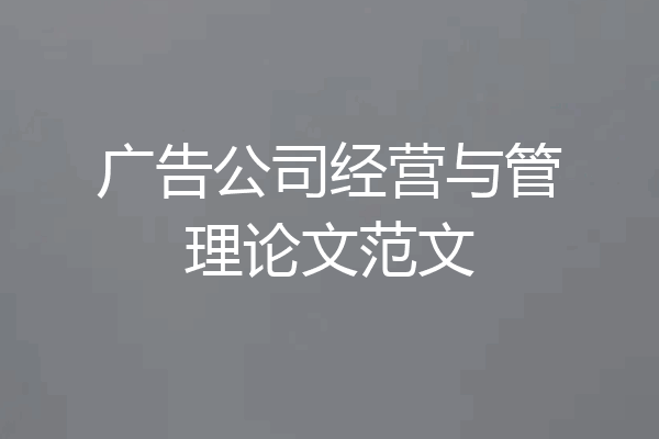 广告公司经营与管理论文范文
