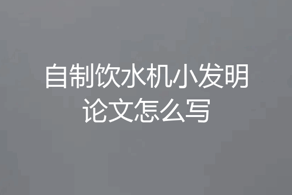 自制饮水机小发明论文怎么写