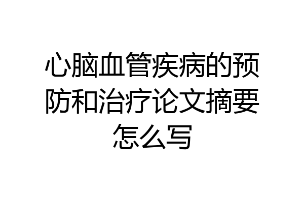心脑血管疾病的预防和治疗论文摘要怎么写