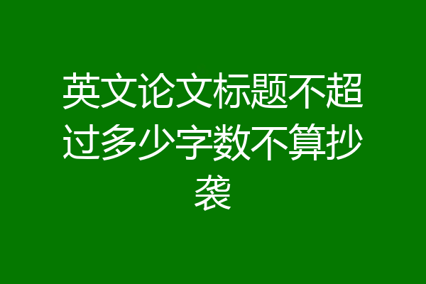 英文论文标题不超过多少字数不算抄袭