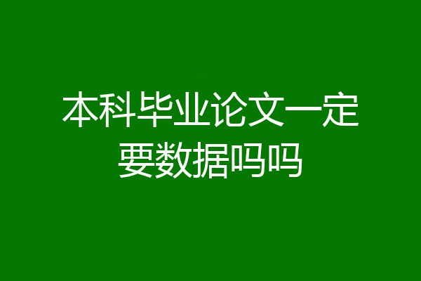 本科毕业论文一定要数据吗吗