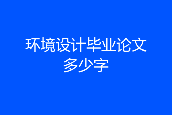 环境设计毕业论文多少字