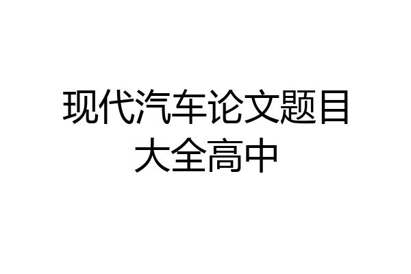 现代汽车论文题目大全高中