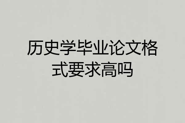 历史学毕业论文格式要求高吗