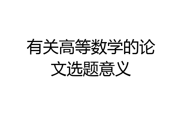 有关高等数学的论文选题意义