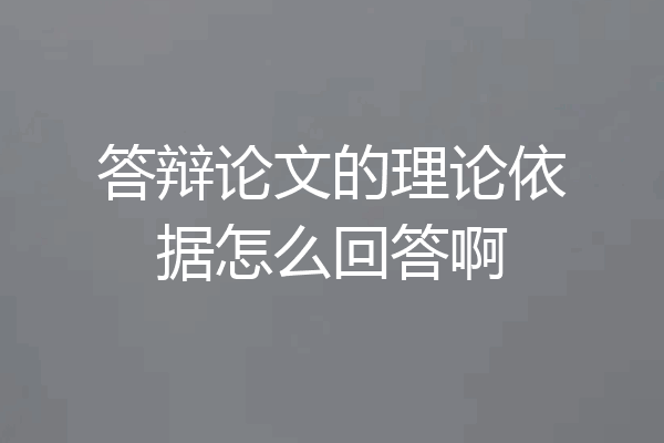 答辩论文的理论依据怎么回答啊