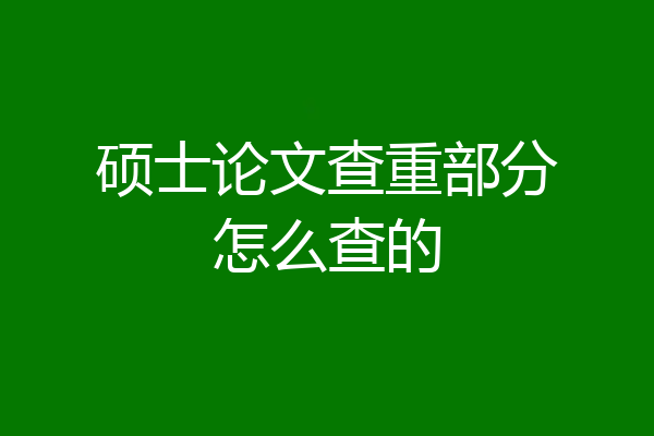 硕士论文查重部分怎么查的