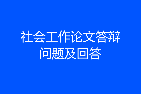 社会工作论文答辩问题及回答